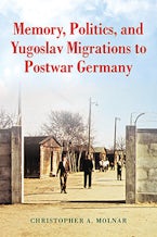 Memory, Politics, and Yugoslav Migrations to Postwar Germany