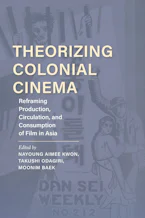 Cover of 'Theorizing Colonial Cinema' by Nayoung Aimee Kwon, Takushi Odagiri and Moonim Baek 